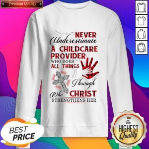 Never Underestimate A Childcare Provider Who Does All Things Through Who Christ Strengthens Her Sweatshirt- Design By Sheenytee.com