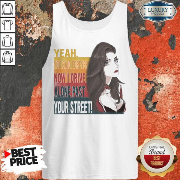 Tense Yeah You Said Forever Now 16 I Drive Alone Past Your Street Tank Top - Design by Sheenytee.com