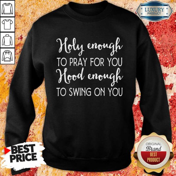 Terrible Holy Enough To Pray For You 9 Hood Enough To Swing On You Sweatshirt - Design by Sheenytee.com