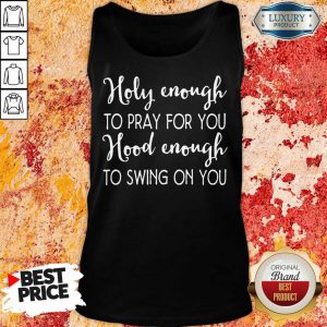 Terrible Holy Enough To Pray For You 9 Hood Enough To Swing On You Tank Top - Design by Sheenytee.com