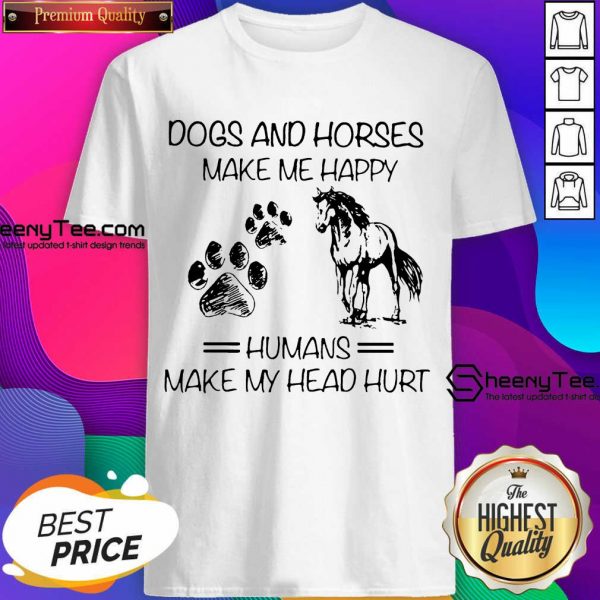 Dogs And Horses Make Me Happy 8 Humans Make My Head Hurt Shirt - Design by Sheenytee.com