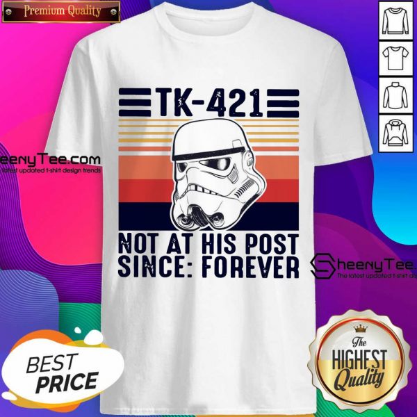 Funny TK-421 Not At His Post Since Forever Shirt
