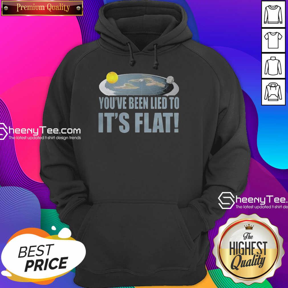 Funny Youre Been Lied To Its Flat Earth Society Hoodie