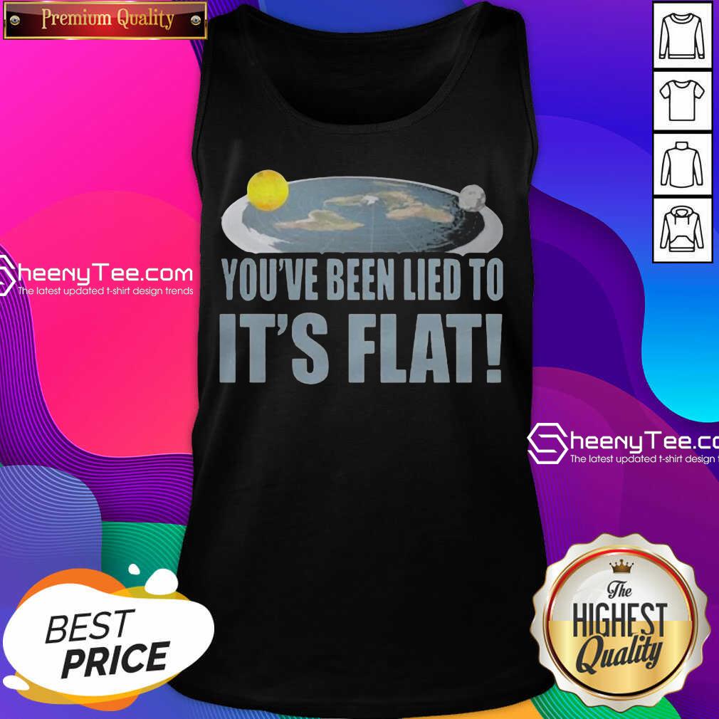 Funny Youre Been Lied To Its Flat Earth Society Tank Top