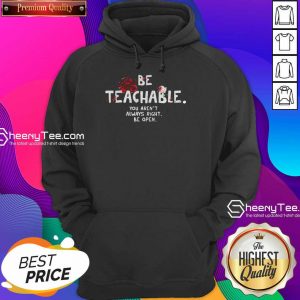 Happy Be Teachable You Arent Always Right To Be Open Hoodie