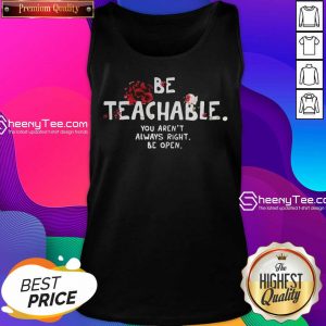 Happy Be Teachable You Arent Always Right To Be Open Tank Top