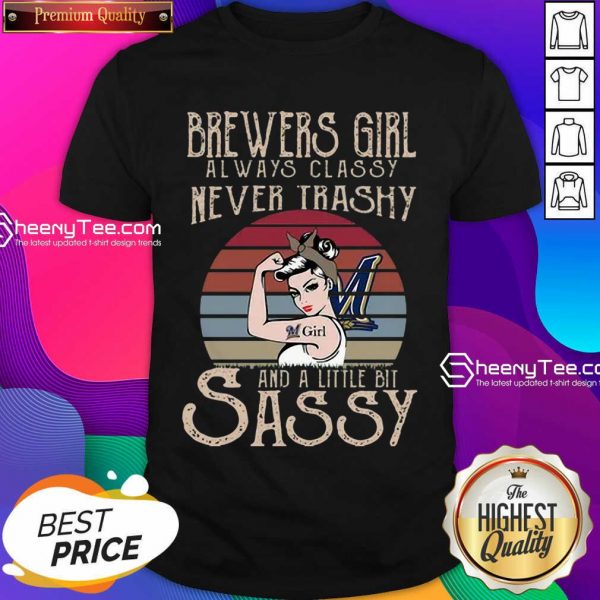 Happy Brewers Girl Always Classy Never Trashy And A Little Bit Sassy Shirt