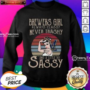 Happy Brewers Girl Always Classy Never Trashy And A Little Bit Sassy Sweatshirt