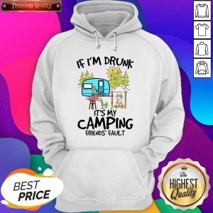 If I Am Drunk It Is My Camping Friends 4 Fault Hoodie - Design by Sheenytee.com