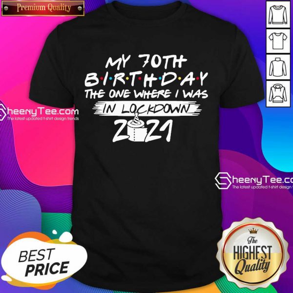 My 70th Birthday I Was In Lockdown 2021 Shirt - Design by Sheenytee.com