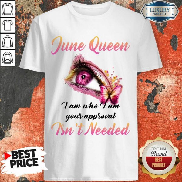 Nice June Queen I Am Who I Am Your Approval Isn't Needed Shirt