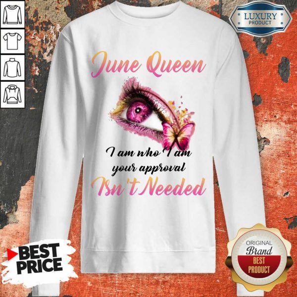 Nice June Queen I Am Who I Am Your Approval Isn't Needed Sweatshirt