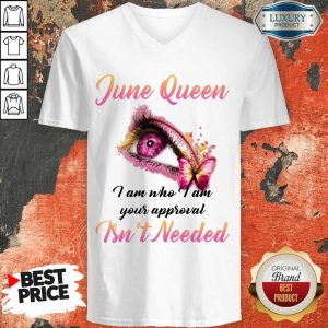 Nice June Queen I Am Who I Am Your Approval Isn't Needed V-neck