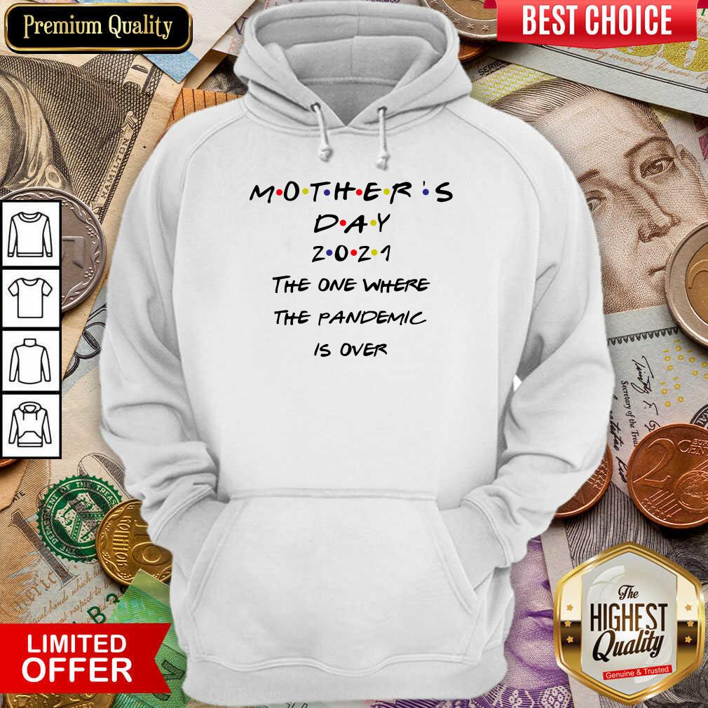 Nice Mothers Day 2021 The One Where The Pandemic Is Over Hoodie