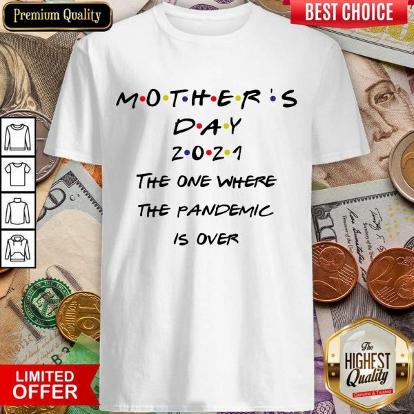 Nice Mothers Day 2021 The One Where The Pandemic Is Over Shirt
