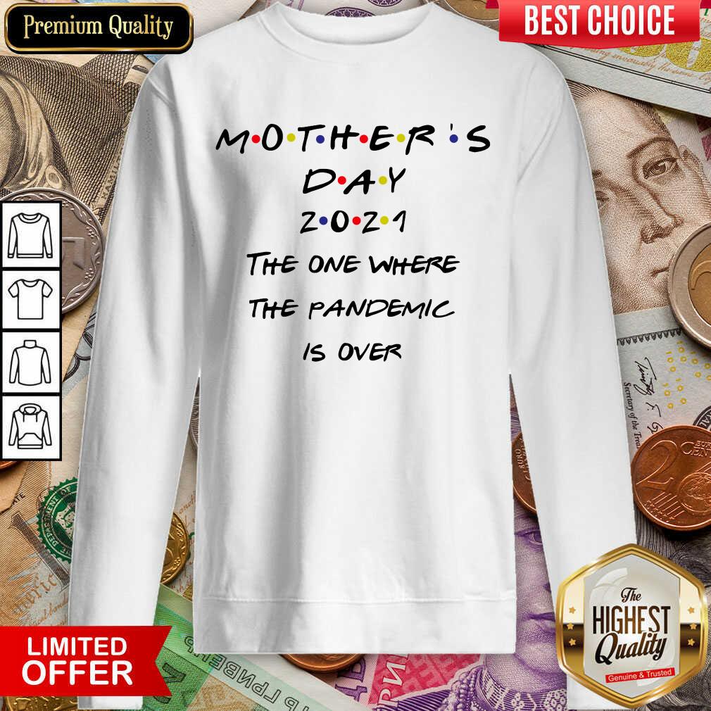 Nice Mothers Day 2021 The One Where The Pandemic Is Over Sweatshirt