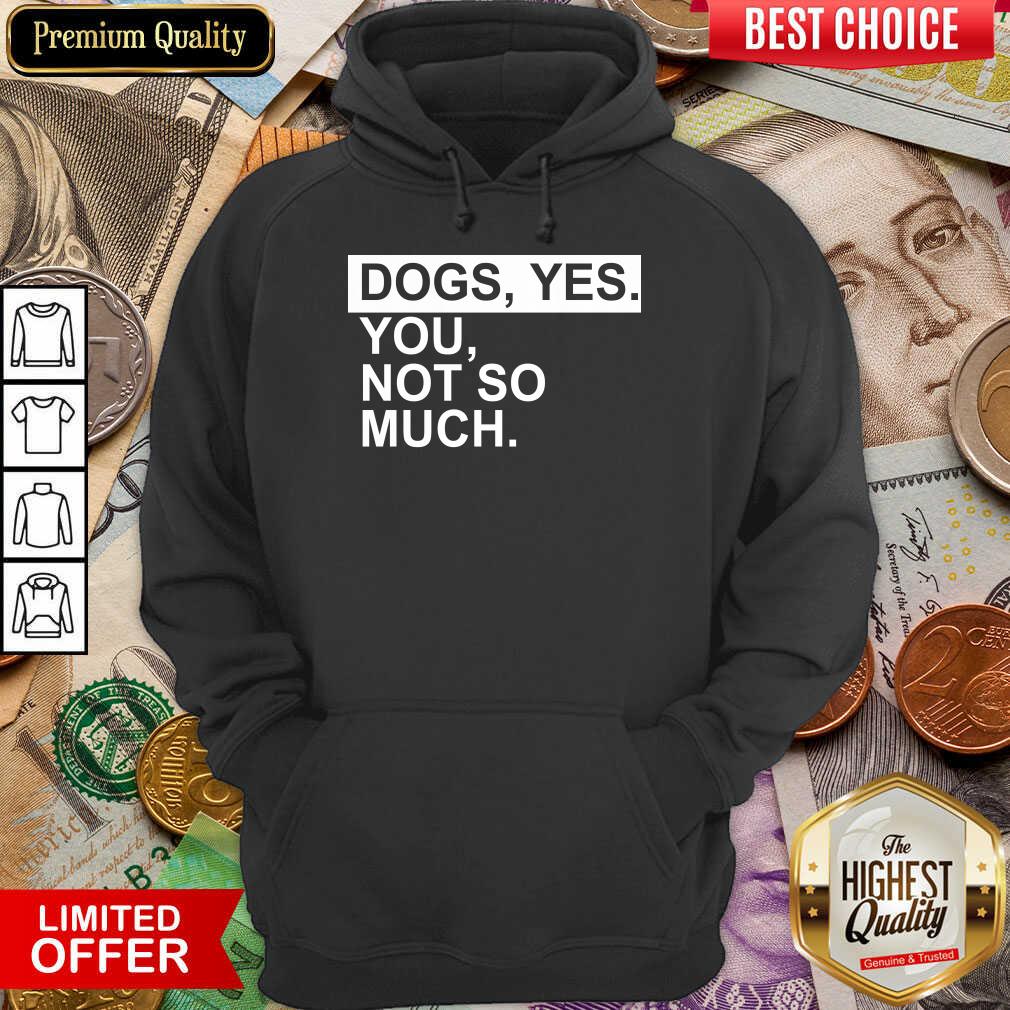 Perfect Dog Yes You Not So Much Hoodie