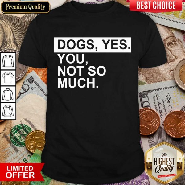 Perfect Dog Yes You Not So Much Shirt