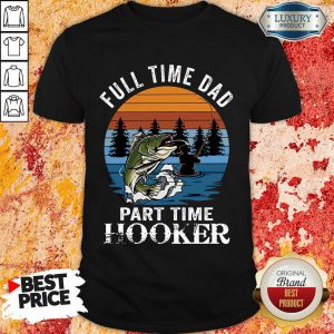 Fishing Full Time Dad Part Hooker Shirt