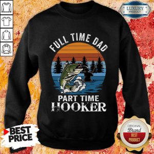 Fishing Full Time Dad Part Hooker Sweatshirt