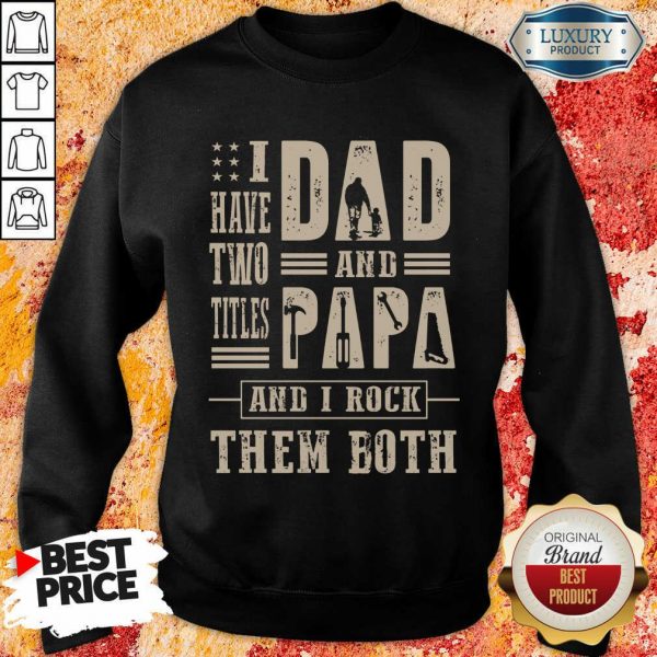 I Have Two Titles Dad And Papa And I Rock Sweatshirt