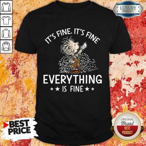 It's Fine Everything Is Fine Shirt