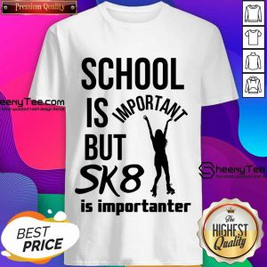 School Is But Sk8 Is Importanter Rollerblading Shirt