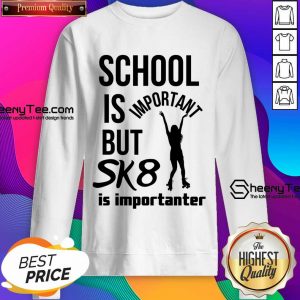 School Is But Sk8 Is Importanter Rollerblading Sweatshirt