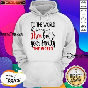 To The World You're A Mom But To Your Family The World Hoodie