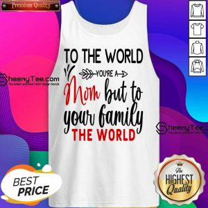 To The World You're A Mom But To Your Family The World Tank Top