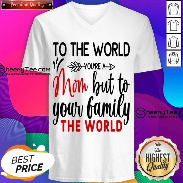 To The World You're A Mom But To Your Family The World V-neck