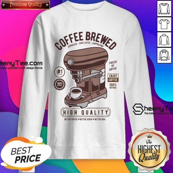 Coffee Brewed High Quality Better Coffee Sweatshirt