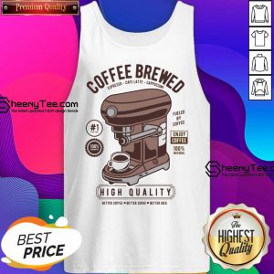 Coffee Brewed High Quality Better Coffee Tank Top