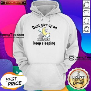 Don't Give Up On Your Dreams Keep Sleeping Hoodie