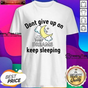 Don't Give Up On Your Dreams Keep Sleeping Shirt