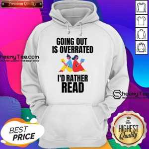 Going Out Is Overrated I'd Rather Read Hoodie