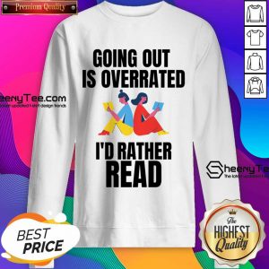 Going Out Is Overrated I'd Rather Read Sweatshirt