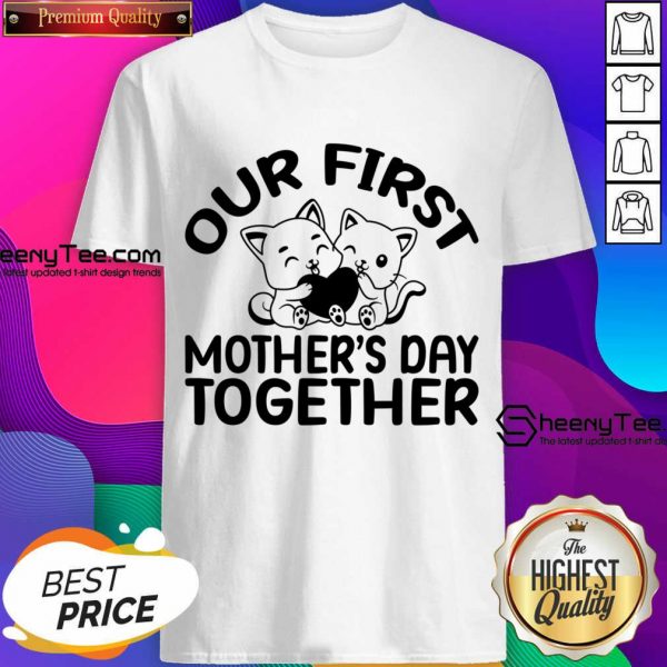 Our First Mother's Day Together Shirt