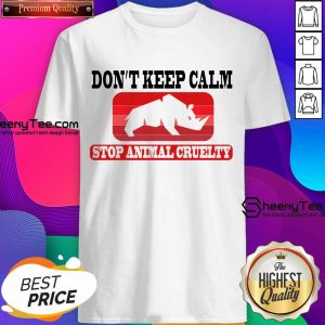 Don't Keep Calm Stop Animal Cruelty Shirt
