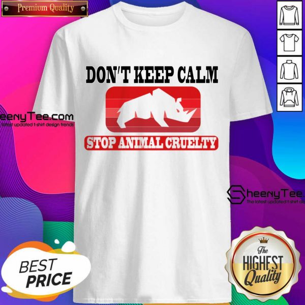 Don't Keep Calm Stop Animal Cruelty Shirt