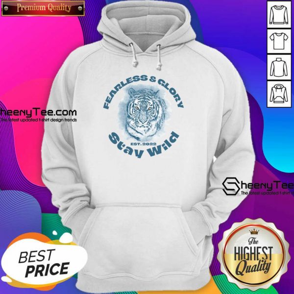 Fearless And Glory Stay Wild 2022 Tiger Hoodie