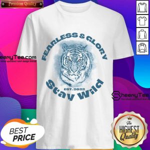 Fearless And Glory Stay Wild 2022 Tiger Shirt