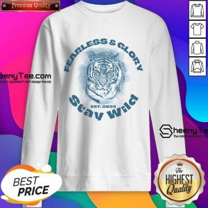 Fearless And Glory Stay Wild 2022 Tiger Sweatshirt