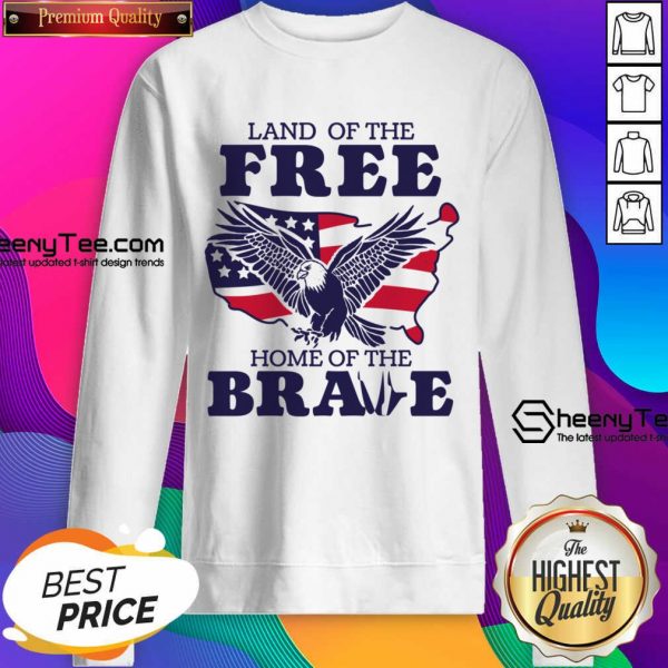 Land Of The Free Home Of The Brave Sweatshirt