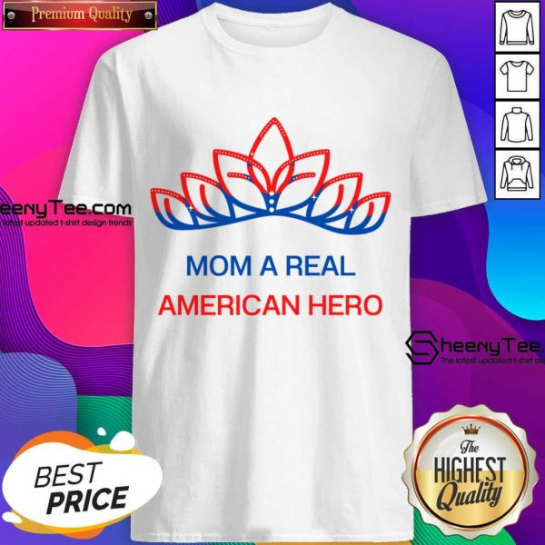 Mom Is A Real American Hero Shirt