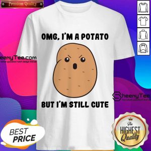 Omg I'm A Potato But I'm Still Cute Shirt