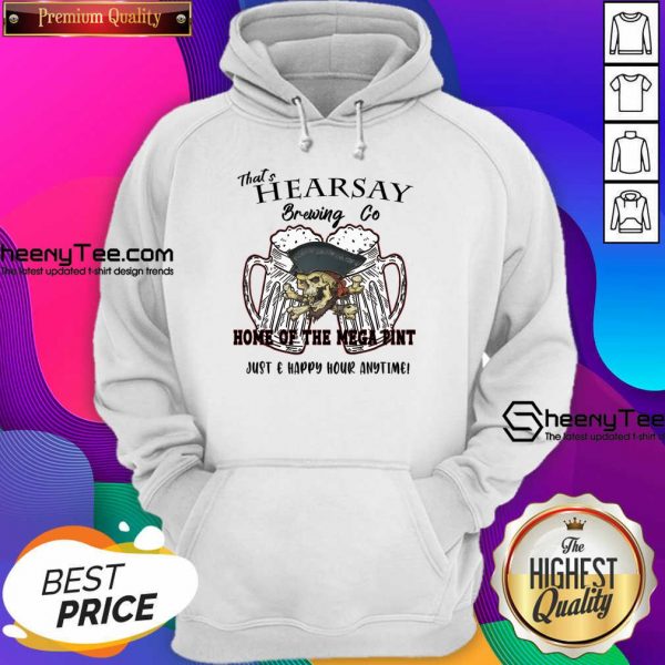 That's Hearsay Brewing Co Home Of The Mega Pint Just Happy Hour Anytime Hoodie