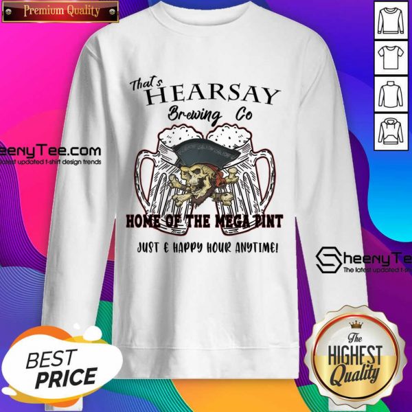 That's Hearsay Brewing Co Home Of The Mega Pint Just Happy Hour Anytime Sweatshirt