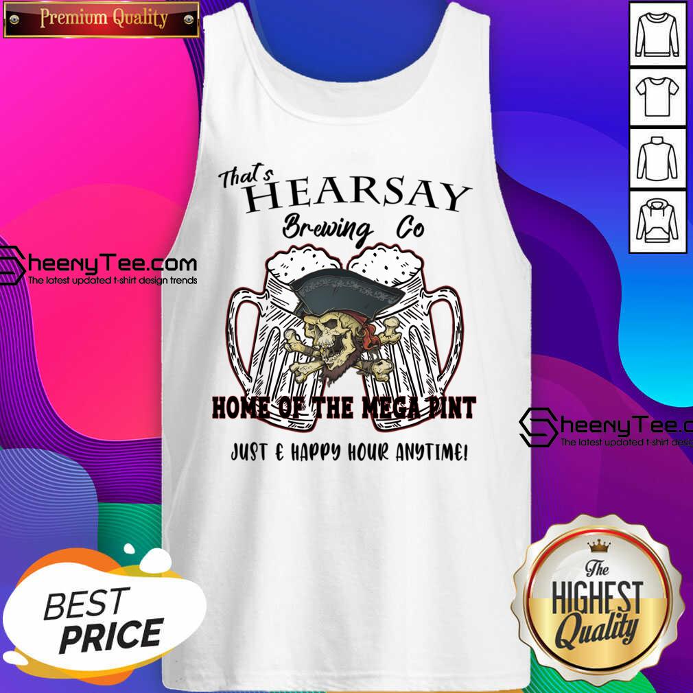 That's Hearsay Brewing Co Home Of The Mega Pint Just Happy Hour Anytime Tank Top
