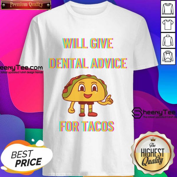 Will Give Dental Advice For Tacos Shirt
